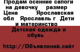 Продам осенние сапоги на девочку 36 размер › Цена ­ 400 - Ярославская обл., Ярославль г. Дети и материнство » Детская одежда и обувь   